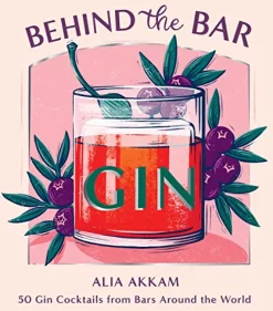 Behind the Bar: 50 Gin Cocktails from Bars Around the World