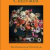 Cultivated: The Elements of Floral Style