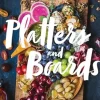 Platters and Boards: Beautiful, Casual Spreads for Every Occasion