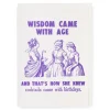 Wisdom Came with Age - Greeting Card